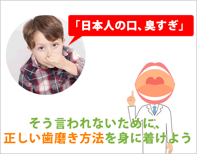 「日本人の口、臭すぎ」そう言われないために正しい歯磨き方法を身に着けよう